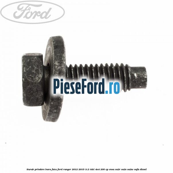 Surub prindere bara fata Ford Ranger 2012-2015 3.2 TDCi 4x4 200 cp Surub prindere bara fata Ford Ranger 2012-2015 3.2 TDCi 4x4 200 cp ENSA, SA2R, SA2S, SA2W, SAFA diesel