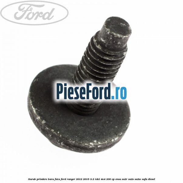 Surub prindere bara fata Ford Ranger 2012-2015 3.2 TDCi 4x4 200 cp Surub prindere bara fata Ford Ranger 2012-2015 3.2 TDCi 4x4 200 cp ENSA, SA2R, SA2S, SA2W, SAFA diesel