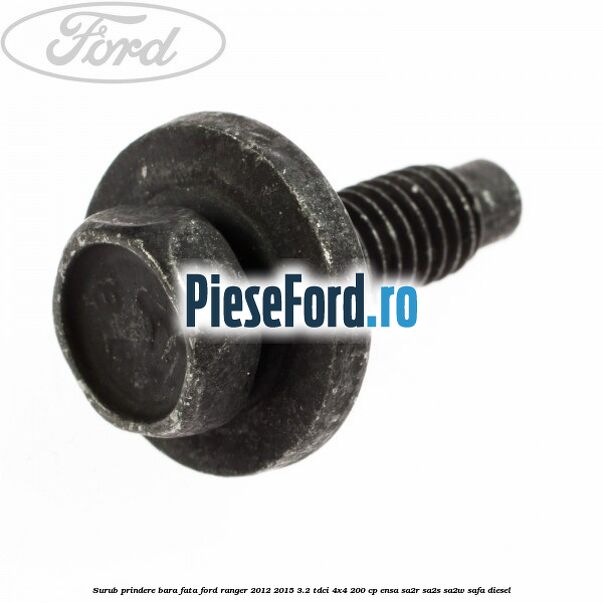 Surub prindere bara fata Ford Ranger 2012-2015 3.2 TDCi 4x4 200 cp Surub prindere bara fata Ford Ranger 2012-2015 3.2 TDCi 4x4 200 cp ENSA, SA2R, SA2S, SA2W, SAFA diesel