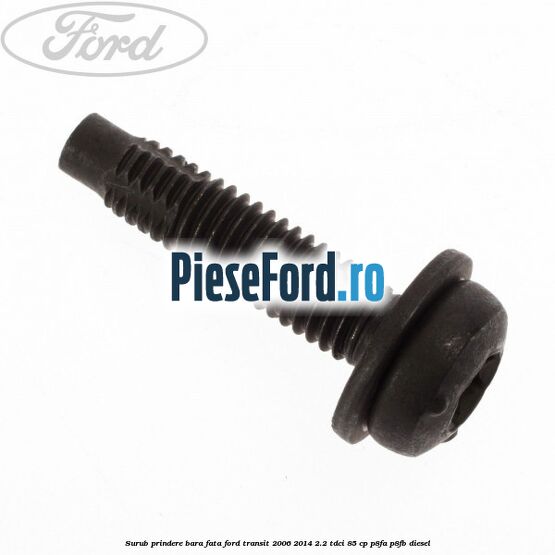 Surub prindere bara fata Ford Transit 2006-2014 2.2 TDCi 85 cp P8FA, P8FB diesel