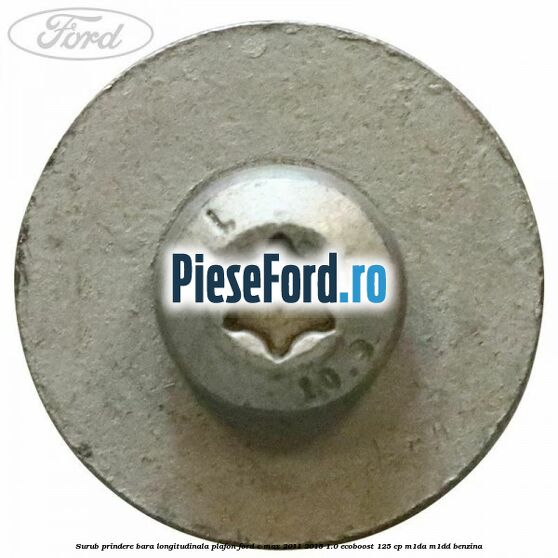 Surub prindere bara longitudinala plafon Ford C-Max 2011-2015 1.0 EcoBoost 125 cp M1DA, M1DD benzina
