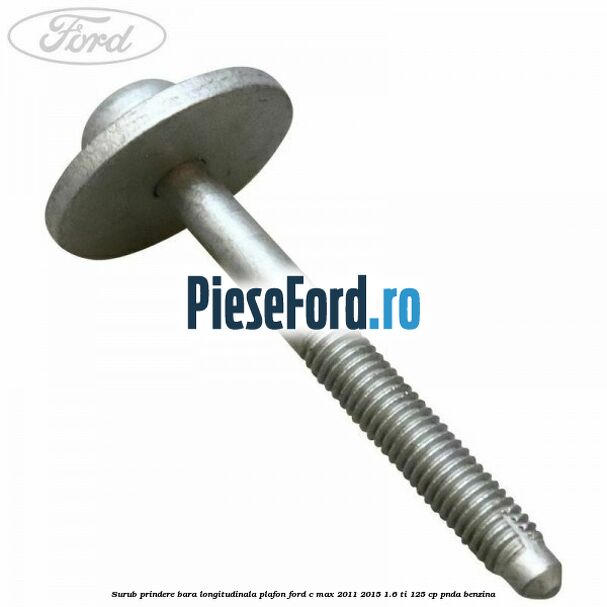 Surub prindere bara longitudinala plafon Ford C-Max 2011-2015 1.6 Ti 125 cp PNDA benzina