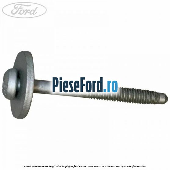 Surub prindere bara longitudinala plafon Ford C-Max 2016-2020 1.0 EcoBoost 100 cp Surub prindere bara longitudinala plafon Ford C-Max 2016-2020 1.0 EcoBoost 100 cp M2DA, SFDA benzina