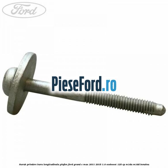 Surub prindere bara longitudinala plafon Ford Grand C-Max 2011-2015 1.0 EcoBoost 125 cp Surub prindere bara longitudinala plafon Ford Grand C-Max 2011-2015 1.0 EcoBoost 125 cp M1DA, M1DD benzina