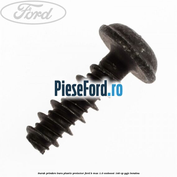 Surub prindere bara plastic, proiector Ford B-Max 1.0 EcoBoost 140 cp