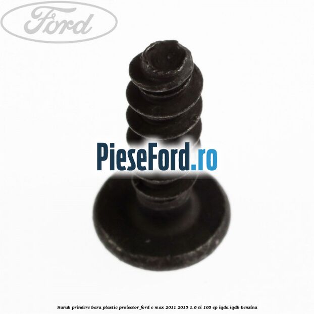 Surub prindere bara plastic, proiector Ford C-Max 2011-2015 1.6 Ti 105 cp IQDA, IQDB benzina