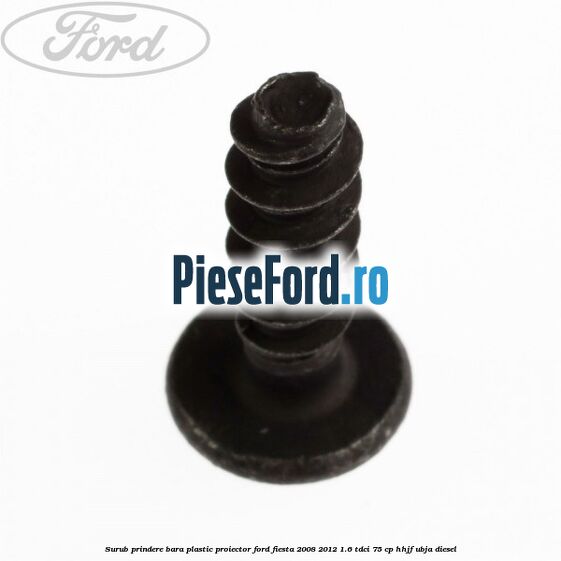 Surub prindere bara plastic, proiector Ford Fiesta 2008-2012 1.6 TDCi 75 cp HHJF, UBJA diesel
