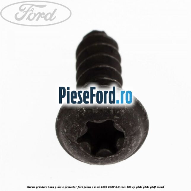 Surub prindere bara plastic, proiector Ford Focus C-Max 2003-2007 2.0 TDCi 133 cp G6DC, G6DE, G6DF diesel