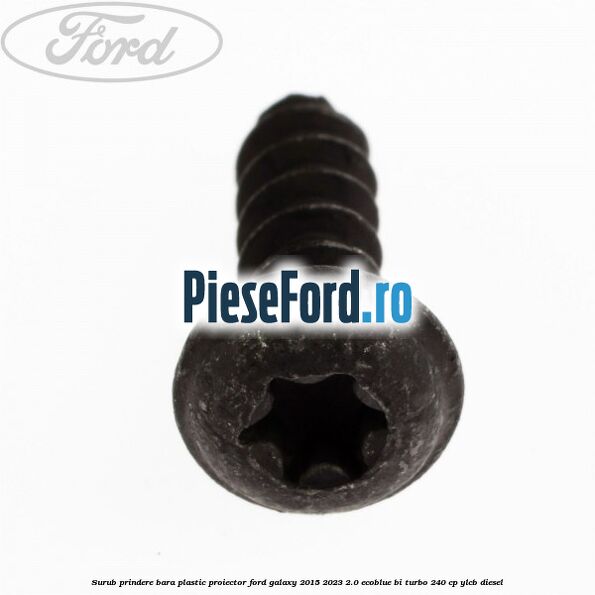 Surub prindere bara plastic, proiector Ford Galaxy 2015-2023 2.0 EcoBlue Bi-Turbo 240 cp YLCB diesel