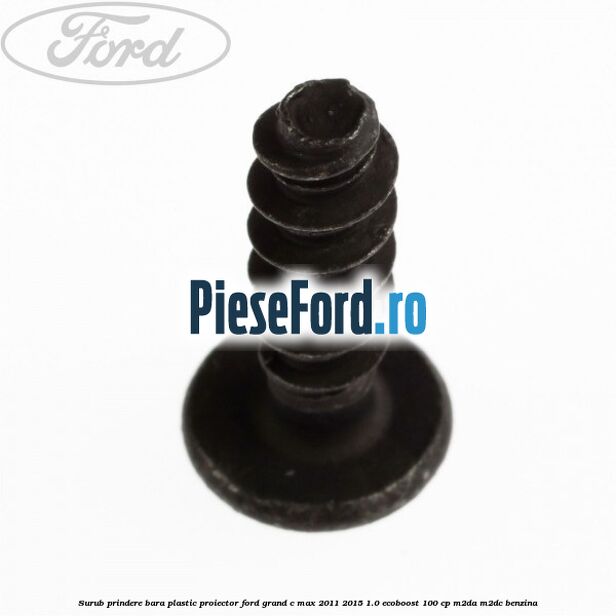 Surub prindere bara plastic, proiector Ford Grand C-Max 2011-2015 1.0 EcoBoost 100 cp Surub prindere bara plastic, proiector Ford Grand C-Max 2011-2015 1.0 EcoBoost 100 cp M2DA, M2DC benzina