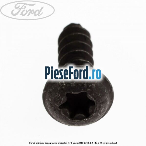 Surub prindere bara plastic, proiector Ford Kuga 2013-2016 2.0 TDCi 140 cp UFMA diesel