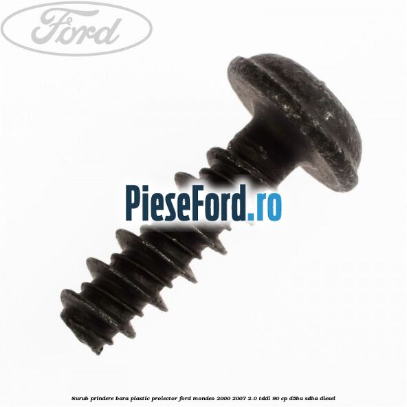 Surub prindere bara plastic, proiector Ford Mondeo 2000-2007 2.0 TDDI 90 cp D5BA, SDBA diesel