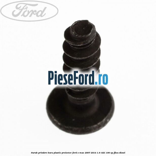 Surub prindere bara plastic, proiector Ford S-Max 2007-2014 1.8 TDCi 100 cp FFWA diesel