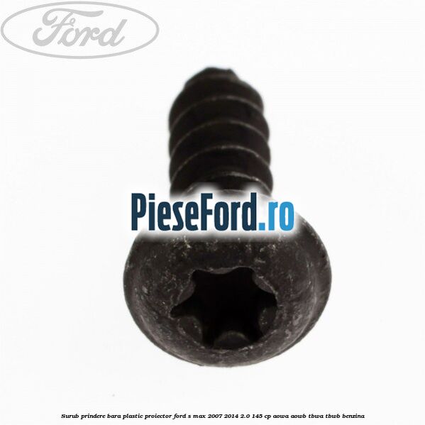 Surub prindere bara plastic, proiector Ford S-Max 2007-2014 2.0 145 cp AOWA, AOWB, TBWA, TBWB benzina