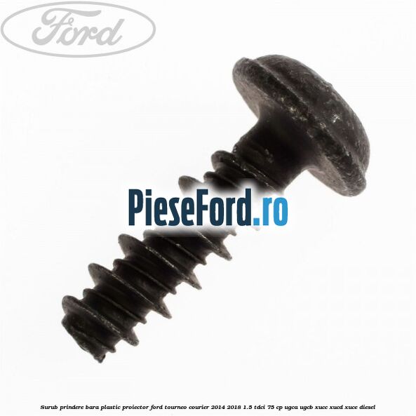 Surub prindere bara plastic, proiector Ford Tourneo Courier 2014-2018 1.5 TDCi 75 cp UGCA, UGCB, XUCC, XUCD, XUCE diesel