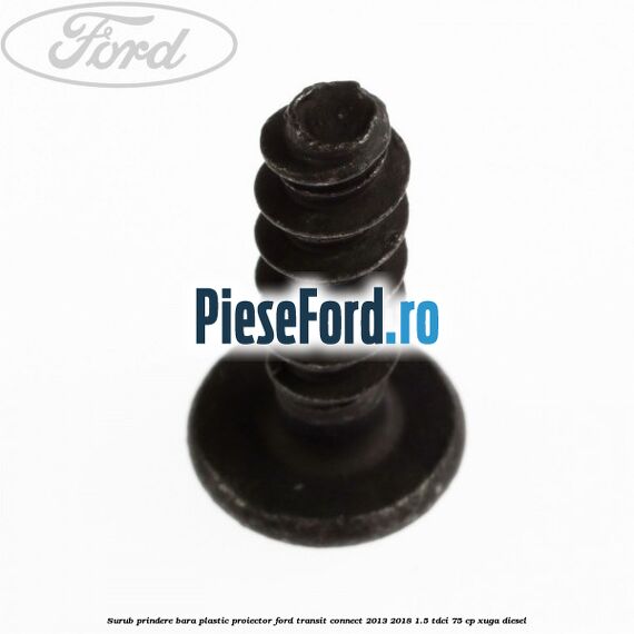 Surub prindere bara plastic, proiector Ford Transit Connect 2013-2018 1.5 TDCi 75 cp XUGA diesel