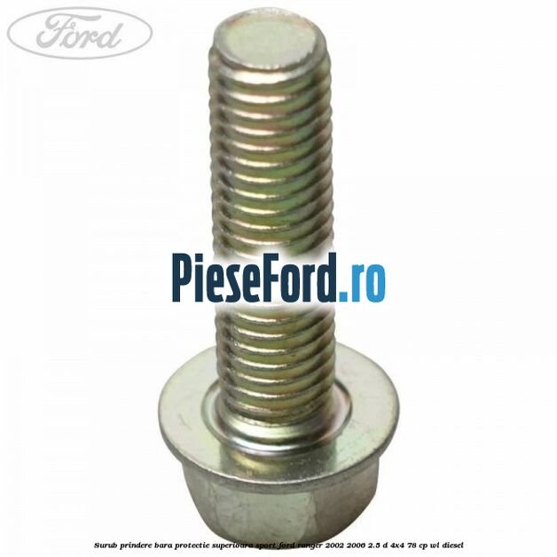 Surub prindere bara protectie superioara sport Ford Ranger 2002-2006 2.5 D 4x4 78 cp Surub prindere bara protectie superioara sport Ford Ranger 2002-2006 2.5 D 4x4 78 cp WL diesel
