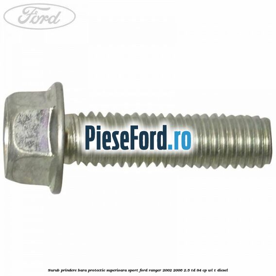 Surub prindere bara protectie superioara sport Ford Ranger 2002-2006 2.5 TD 84 cp WL-T diesel
