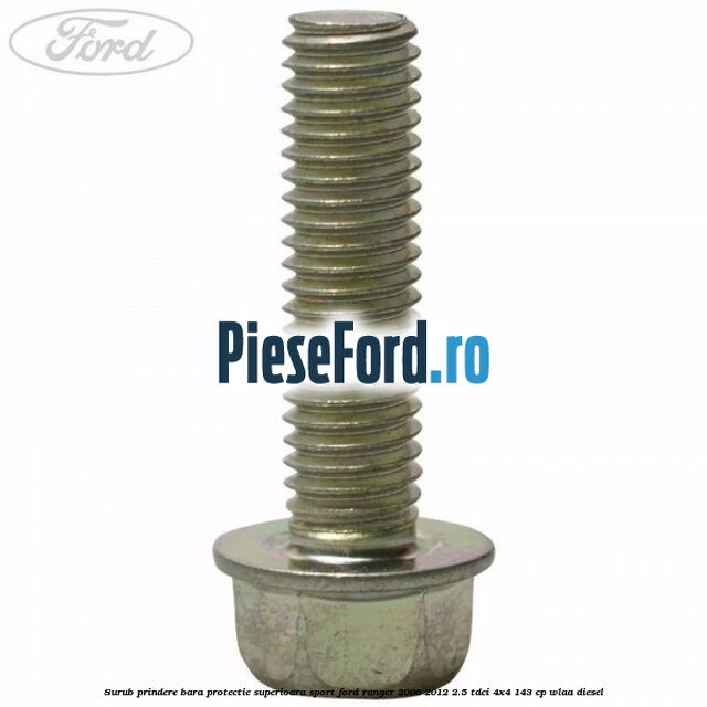 Surub prindere bara protectie superioara sport Ford Ranger 2006-2012 2.5 TDCi 4x4 143 cp WLAA diesel