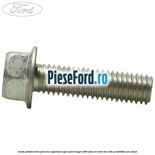 Surub prindere bara protectie superioara sport Ford Ranger 2006-2012 3.0 TDCi 4x4 156 cp MD30DITC, WEC diesel