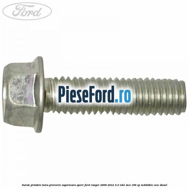 Surub prindere bara protectie superioara sport Ford Ranger 2006-2012 3.0 TDCi 4x4 156 cp MD30DITC, WEC diesel