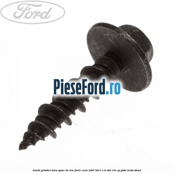 Surub prindere bara spate 22 mm Ford C-Max 2007-2011 1.6 TDCi 101 cp Surub prindere bara spate 22 mm Ford C-Max 2007-2011 1.6 TDCi 101 cp G8DC, MTDA diesel