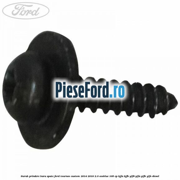 Surub prindere bara spate Ford Tourneo Custom 2014-2018 2.0 EcoBlue 105 cp BJFA, BJFB, YLF6, YLFA, YLFB, YLFS diesel
