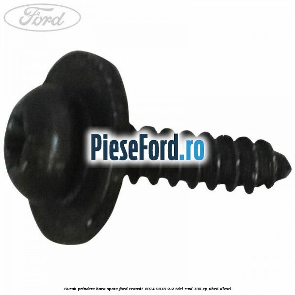 Surub prindere bara spate Ford Transit 2014-2018 2.2 TDCi RWD 135 cp UHR5 diesel
