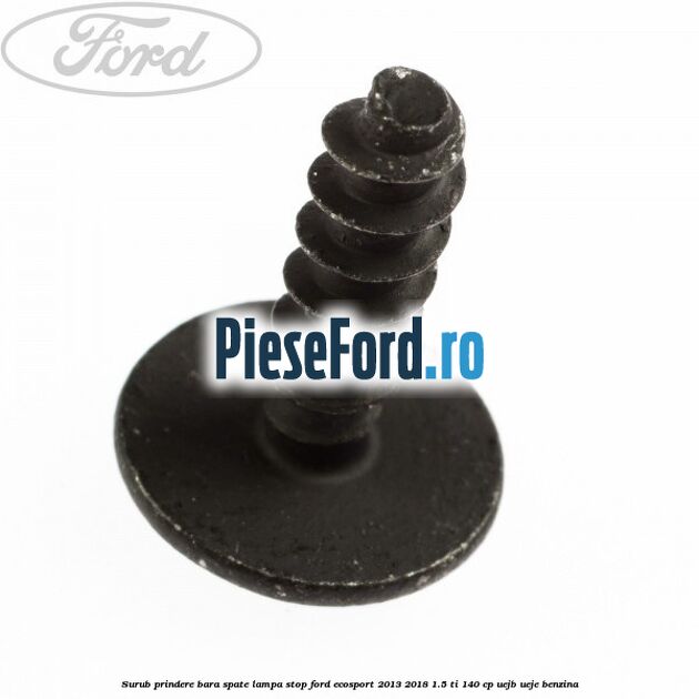 Surub prindere bara spate, lampa stop Ford EcoSport 2013-2018 1.5 Ti 140 cp Surub prindere bara spate, lampa stop Ford EcoSport 2013-2018 1.5 Ti 140 cp UEJB, UEJE benzina