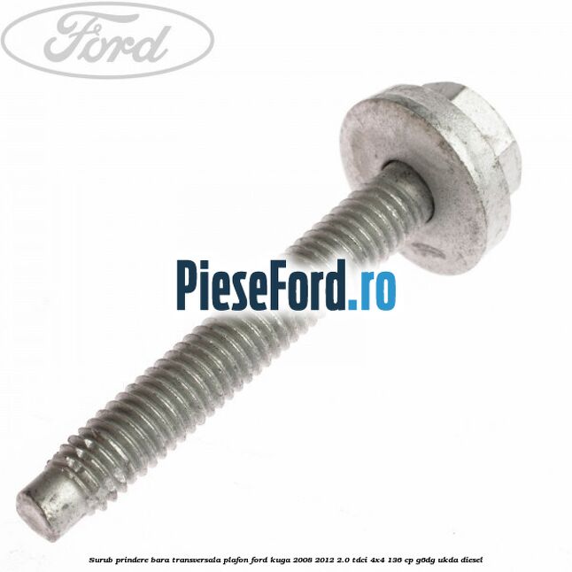 Surub prindere bara transversala plafon Ford Kuga 2008-2012 2.0 TDCi 4x4 136 cp G6DG, UKDA diesel