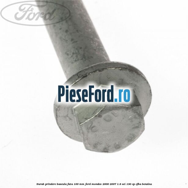 Surub prindere bascula fata 100 mm Ford Mondeo 2000-2007 1.8 SCi 130 cp CFBA benzina