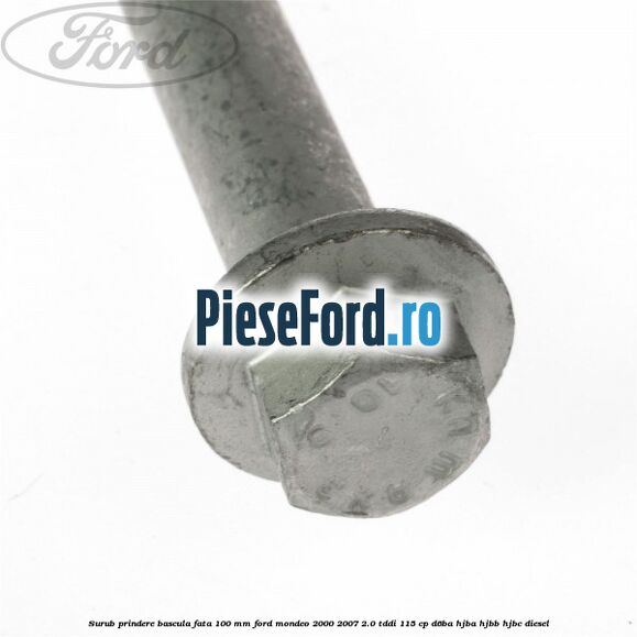 Surub prindere bascula fata 100 mm Ford Mondeo 2000-2007 2.0 TDDI 115 cp Surub prindere bascula fata 100 mm Ford Mondeo 2000-2007 2.0 TDDI 115 cp D6BA, HJBA, HJBB, HJBC diesel