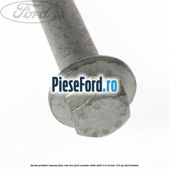 Surub prindere bascula fata 100 mm Ford Mondeo 2000-2007 2.5 V6 24V 170 cp LCBD benzina