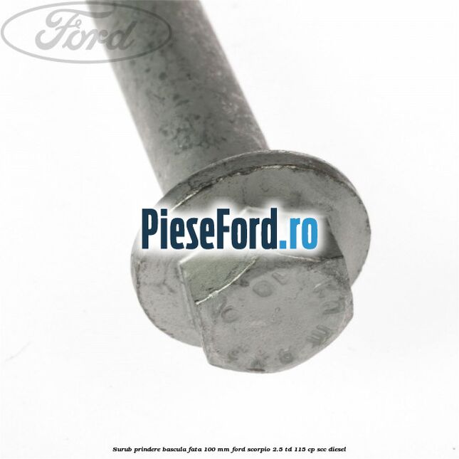 Surub prindere bascula fata 100 mm Ford Scorpio 2.5 TD 115 cp Surub prindere bascula fata 100 mm Ford Scorpio 2.5 TD 115 cp SCC diesel