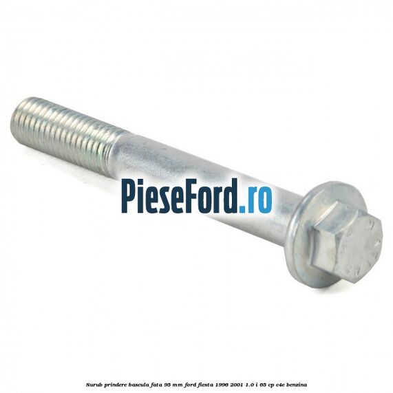 Surub prindere bascula fata 95 mm Ford Fiesta 1996-2001 1.0 i 65 cp C4E benzina