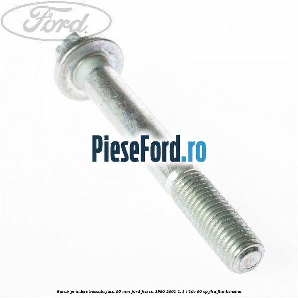 Surub prindere bascula fata 95 mm Ford Fiesta 1996-2001 1.4 i 16V 90 cp FHA, FHE benzina
