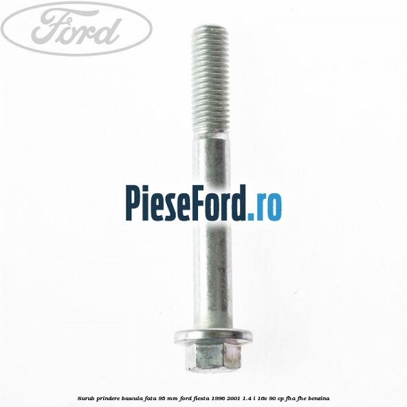 Surub prindere bascula fata 95 mm Ford Fiesta 1996-2001 1.4 i 16V 90 cp FHA, FHE benzina