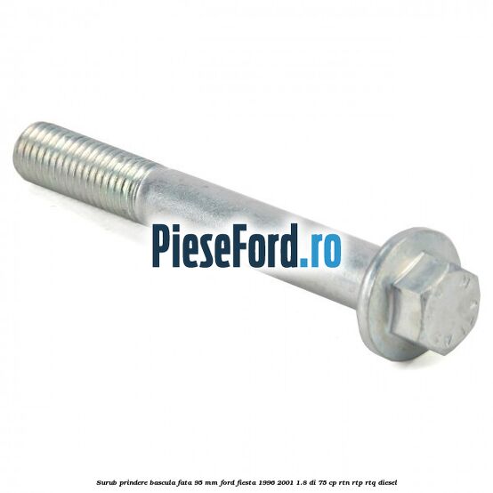 Surub prindere bascula fata 95 mm Ford Fiesta 1996-2001 1.8 DI 75 cp Surub prindere bascula fata 95 mm Ford Fiesta 1996-2001 1.8 DI 75 cp RTN, RTP, RTQ diesel