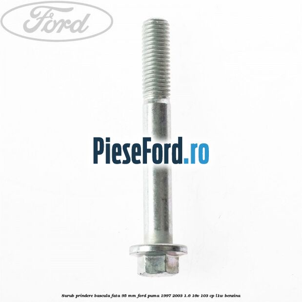 Surub prindere bascula fata 95 mm Ford Puma 1997-2003 1.6 16V 103 cp L1W benzina