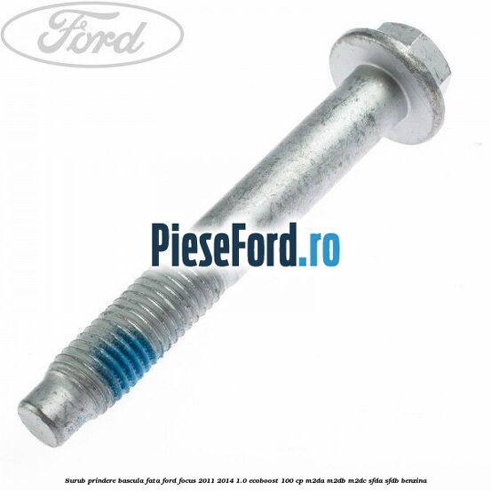 Surub prindere bascula fata Ford Focus 2011-2014 1.0 EcoBoost 100 cp M2DA, M2DB, M2DC, SFDA, SFDB benzina