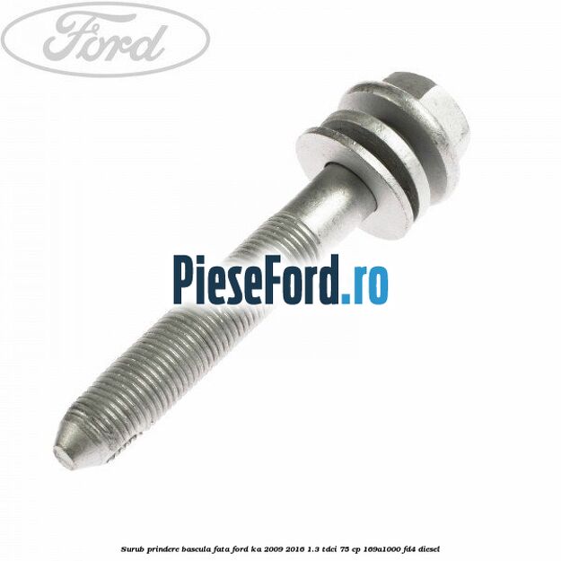 Surub prindere bascula fata Ford Ka 2009-2016 1.3 TDCi 75 cp 169A1000, FD4 diesel
