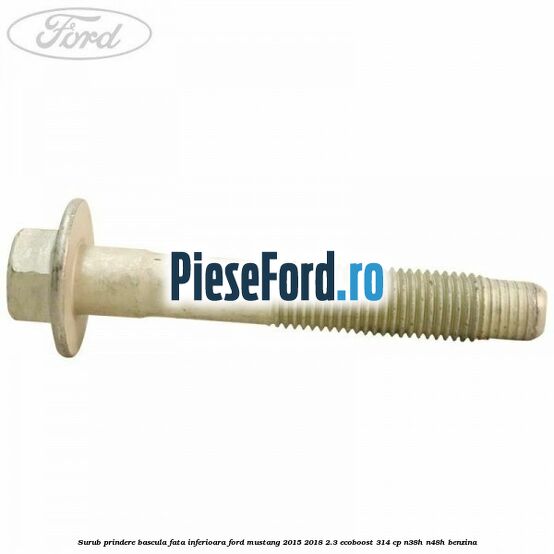 Surub prindere bascula fata inferioara Ford Mustang 2015-2018 2.3 EcoBoost 314 cp Surub prindere bascula fata inferioara Ford Mustang 2015-2018 2.3 EcoBoost 314 cp N38H, N48H benzina