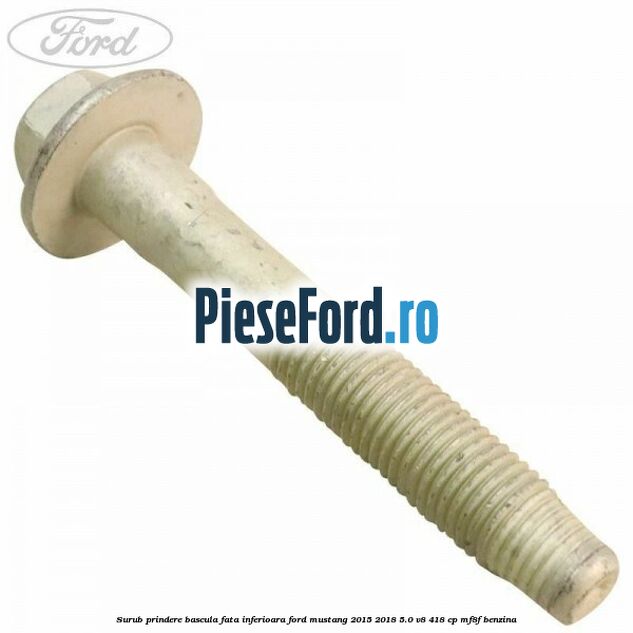 Surub prindere bascula fata inferioara Ford Mustang 2015-2018 5.0 V8 418 cp MF8F benzina