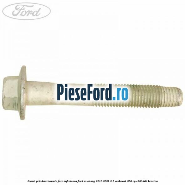 Surub prindere bascula fata inferioara Ford Mustang 2018-2022 2.3 EcoBoost 290 cp C23HD0D benzina