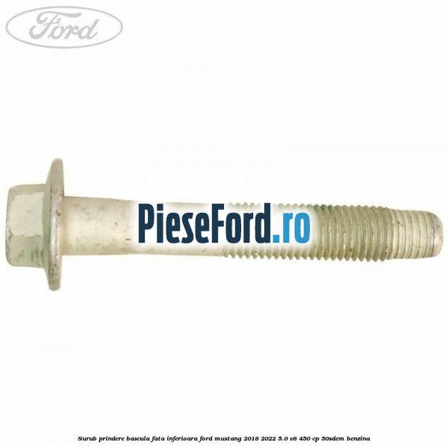 Surub prindere bascula fata inferioara Ford Mustang 2018-2022 5.0 V8 450 cp 50SDEM benzina