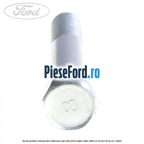 Surub prindere bascula fata inferioara spre fata Ford Ranger 2002-2006 2.5 TD 4x4 84 cp WL-T diesel