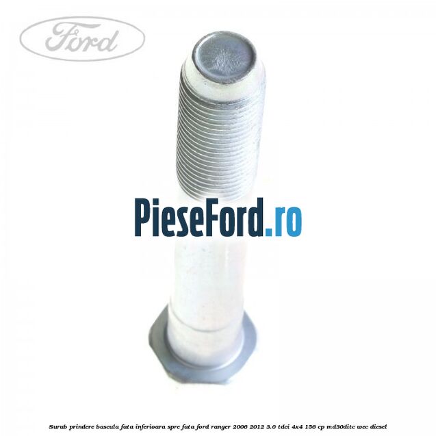 Surub prindere bascula fata inferioara spre fata Ford Ranger 2006-2012 3.0 TDCi 4x4 156 cp MD30DITC, WEC diesel