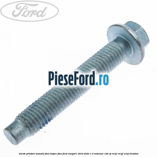 Surub prindere bascula fata inspre fata Ford EcoSport 2019-2023 1.0 EcoBoost 125 cp M1JC, M1JJ, M1JU benzina