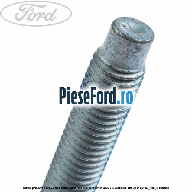 Surub prindere bascula fata inspre fata Ford EcoSport 2019-2023 1.0 EcoBoost 125 cp M1JC, M1JJ, M1JU benzina
