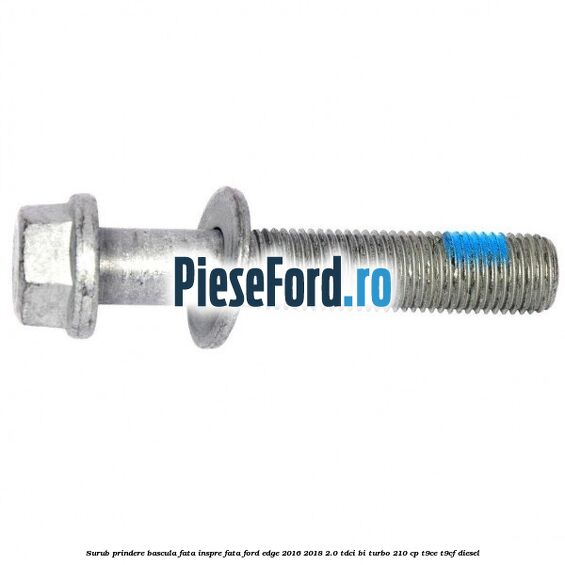 Surub prindere bascula fata inspre fata Ford Edge 2016-2018 2.0 TDCi Bi-Turbo 210 cp T9CE, T9CF diesel